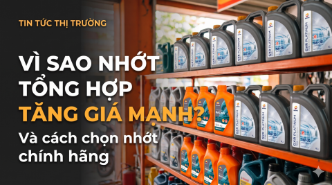 Vì sao nhớt tổng hợp tăng giá mạnh và cách chọn nhớt chính hãng